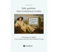 Sehr geehrter Herr Geheimrat Goethe: Erfundene E-Mails von Adam und Eva bis Donald Trump
