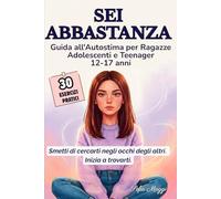 Sei Abbastanza: Guida all'Autostima per Ragazze Adolescenti e Teenager (12-17 Anni): 30 Esercizi Pratici per Capire le Emozioni, Imparare a Dire No e Costruire Fiducia in Sé Stesse