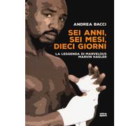 Sei anni, sei mesi, dieci giorni. La leggenda di Marvelous Marvin Hagler -...