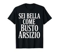 Sei Bella Come Busto ARSIZIO Maglietta