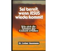 Sei bereit, wenn Jesus wiederkommt!: Wie sich die Zeichen der Endzeit erfüllen