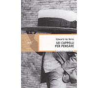 Sei cappelli per pensare. Manuale pratico per ragionare con creatività ed efficacia