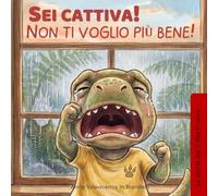 "Sei cattiva! Non ti voglio più bene!": Le storie del T-Rex Francy: Un libro illustrato su rabbia, intelligenza emotiva e educazione dolce (Con una guida per i genitori)