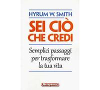 Sei ciò che credi. Semplici passaggi per trasformare la tua vita