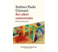 Sei colori controvento. Da una storia vera - Giussani Stefano Paolo