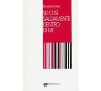 Sei così saldamente dentro di me