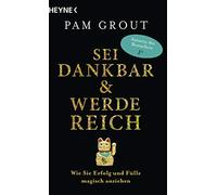Sei dankbar und werde reich: Wie Sie Erfolg und Fülle magisch anziehen