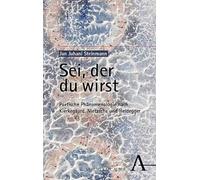 Sei, der du wirst: Poetische Phänomenologie nach Kierkegaard, Nietzsche und Heidegger