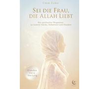 Sei die Frau, die Allah liebt - Ein spiritueller Wegweiser für muslimische Frauen: - über Selbstwert, Geduld, innere Heilung und Nähe zu Allah