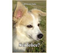 Sei felice?: Quanto costa ai cani il nostro "amore incondizionato"