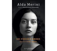 Sei Fuoco E Amore. Poesie In Carne E Spirito - Alda Merini - 2018
