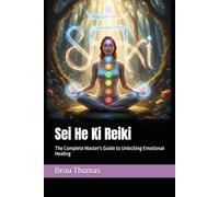 Sei He Ki Reiki: The Complete Master's Guide to Unlocking Emotional Healing