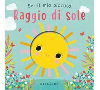 Sei il mio piccolo raggio di sole. Ediz. a colori
