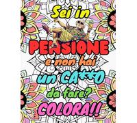 SEI IN PENSIONE E NON HAI UN CA**O DA FARE? COLORA!!: Svago e Risate: Mandala per Pensionati Felici!
