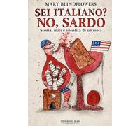 Sei italiano? No, sardo: Storia, miti e identità di un'isola