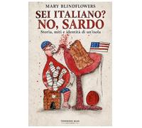 Sei italiano? No, sardo: Storia, miti e identità di un'isola