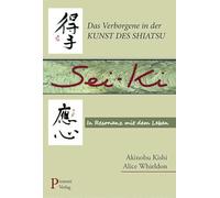 Sei-ki: Das Verborgene in der Kunst des Shiatsu. In Resonanz mit dem Leben