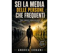SEI LA MEDIA DELLE PERSONE CHE FREQUENTI: COME L'AMBIENTE UMANO INFLUENZA LA TUA MENTE, LE TUE SCELTE E LA TUA VITA