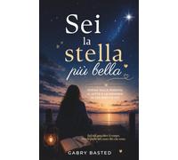 Sei la stella più bella: 150 poesie per ricordare chi non c’è più, attraversare il dolore e continuare ad amare