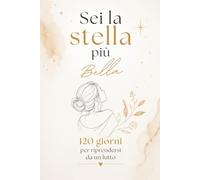 Sei la stella più bella: Che continua a brillare nel cielo del mio cuore. 120 pensieri di conforto per attraversare il dolore della perdita