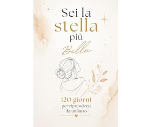 Sei la stella più bella: Che continua a brillare nel cielo del mio cuore. 120 pensieri di conforto per attraversare il dolore della perdita