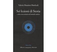 Sei lezioni di storia. E altre incursioni nel mondo antico