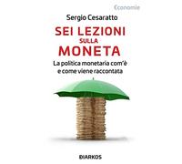 Sei lezioni sulla moneta. La politica monetaria com'è e come viene raccontata