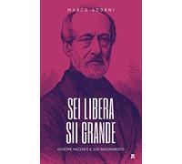 Sei libera sii grande. Giuseppe Mazzini e il suo insegnamento