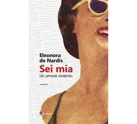 Sei mia. Un amore violento - De Nardis Eleonora