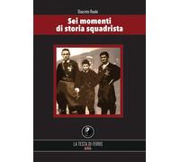 Sei momenti di storia squadrista - [AGA Editrice (Cusano Milanino)]