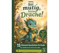 Sei mutig, kleiner Drache!: 15 Mutmach-Geschichten: Ein Gefühle-Buch für Kinder über Selbstbewusstsein, Selbstvertrauen und innere Stärke