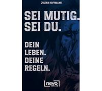 Sei mutig. Sei du. Dein Leben. Deine Regeln. Dein Weg zu mehr Selbstbewusstsein, Stärke und innerer Freiheit