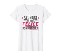 Sei Nata per Essere Felice Non distrarti Maglietta