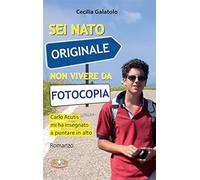 Sei nato originale non vivere da fotocopia. Carlo Acutis mi ha insegnato a puntare in alto. Audiolibro. CD Audio formato MP3