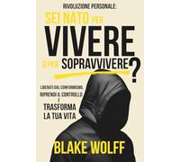 Sei nato per vivere o per sopravvivere?: Liberati dal conformismo, riprendi il controllo e trasforma la tua vita.