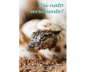 Sei nato veramente? Metodologia pratica per imparare ad amare il bambino interiore, crescere e guarire