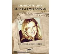 Sei nelle mie parole. Due sorelle, un lungo addio - Link Charlotte
