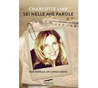 Sei nelle mie parole. Due sorelle, un lungo addio