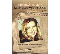 Sei nelle mie parole. Due sorelle, un lungo addio - Link Charlotte