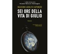 Sei Ore della Vita di Giulio di Massimo Adolfo Caponeri, 2018, Youcanprint