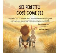 SEI PERFETTO COSÌ COME SEI: Un libro da colorare inclusivo che accompagna con amore ogni bambino nella sua unicità.