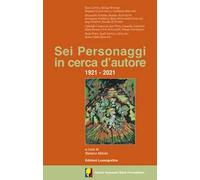 Sei personaggi in cerca d'autore. 1921-2021