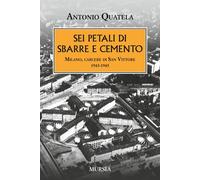 Sei petali di sbarre e cemento. Milano, carcere di San Vittore. 1943-1945 ...