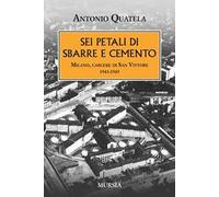 Sei petali di sbarre e cemento. Milano, carcere di San Vittore. 1943-1945