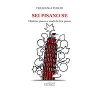 Sei pisano se. Dialetto pisano e modi di dire pisani - Turchi Francesca