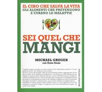 Sei quel che mangi. Il cibo che salva la vita. Gli alimenti che prevengono...