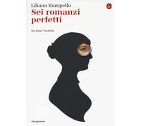 Sei romanzi perfetti. Su Jane Austen - Rampello Liliana