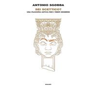 Sei scettico? Una filosofia antica per i tempi moderni