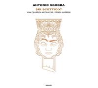 Sei scettico? Una filosofia antica per i tempi moderni - Sgobba Antonio