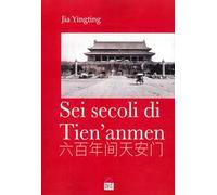Sei secoli di Tien'anmen. Ediz. illustrata